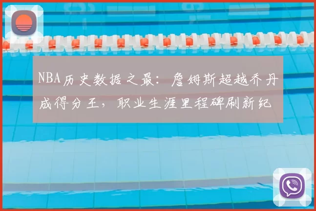 NBA历史数据之最：詹姆斯超越乔丹成得分王，职业生涯里程碑刷新纪录