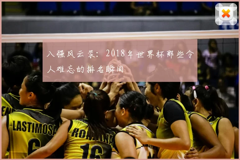 八强风云录:2018年世界杯那些令人难忘的排名瞬间
