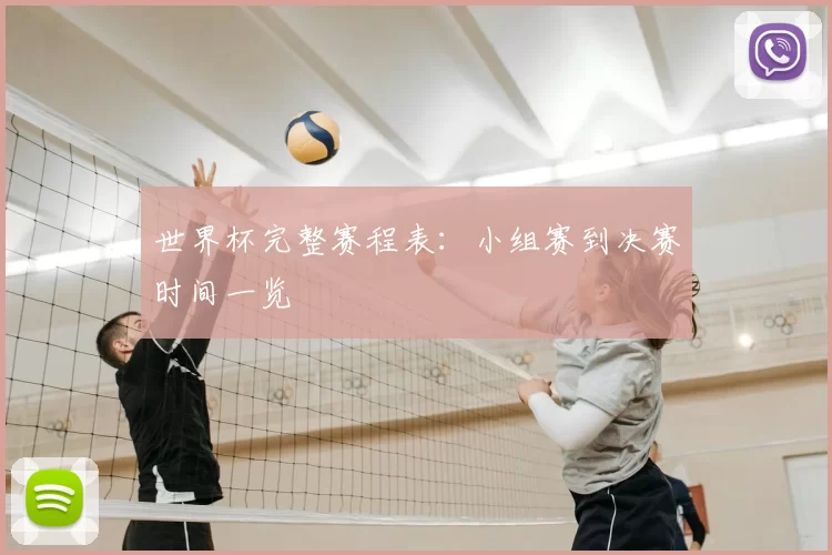 世界杯完整赛程表:小组赛到决赛时间一览