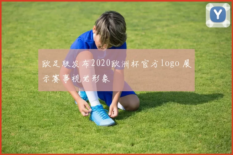 欧足联发布2020欧洲杯官方logo 展示赛事视觉形象