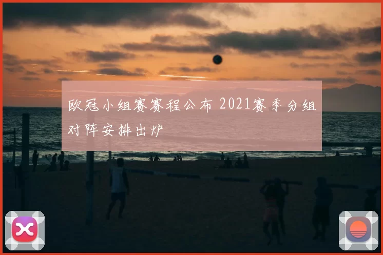 欧冠小组赛赛程公布 2021赛季分组对阵安排出炉