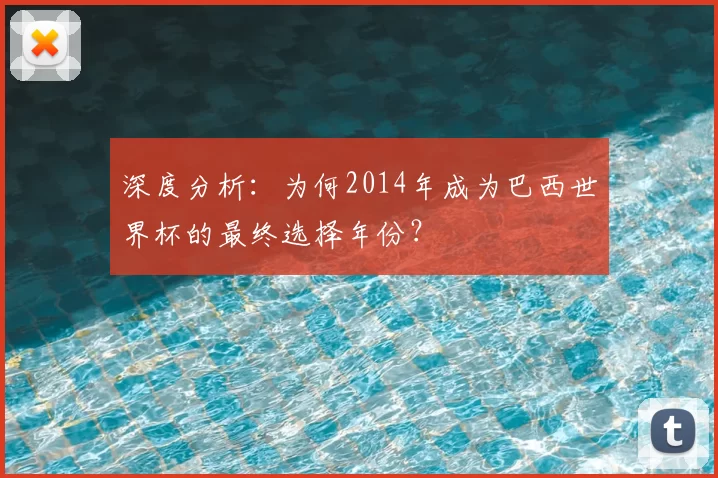 深度分析：为何2014年成为巴西世界杯的最终选择年份？