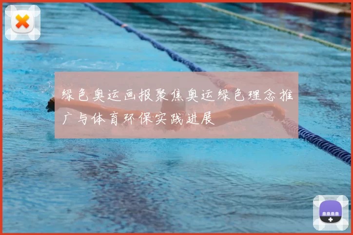 绿色奥运画报聚焦奥运绿色理念推广与体育环保实践进展