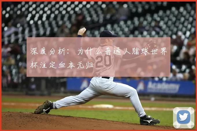 深度分析:为什么普通人赌球世界杯注定血本无归