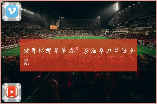 世界杯哪年举办?历届举办年份全览
