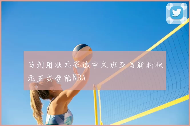 马刺用状元签选中文班亚马新科状元正式登陆NBA
