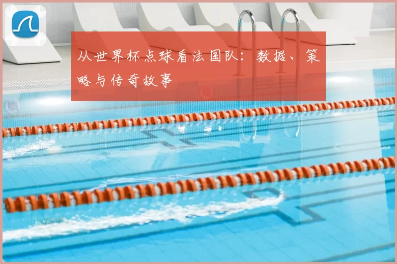 从世界杯点球看法国队：数据、策略与传奇故事