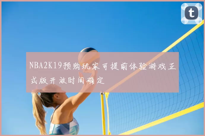 NBA2K19预购玩家可提前体验游戏正式版开放时间确定