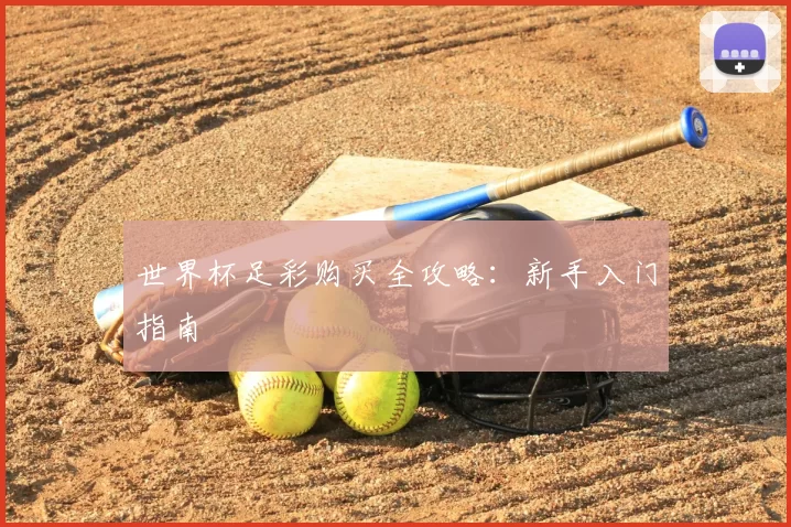 世界杯足彩购买全攻略：新手入门指南