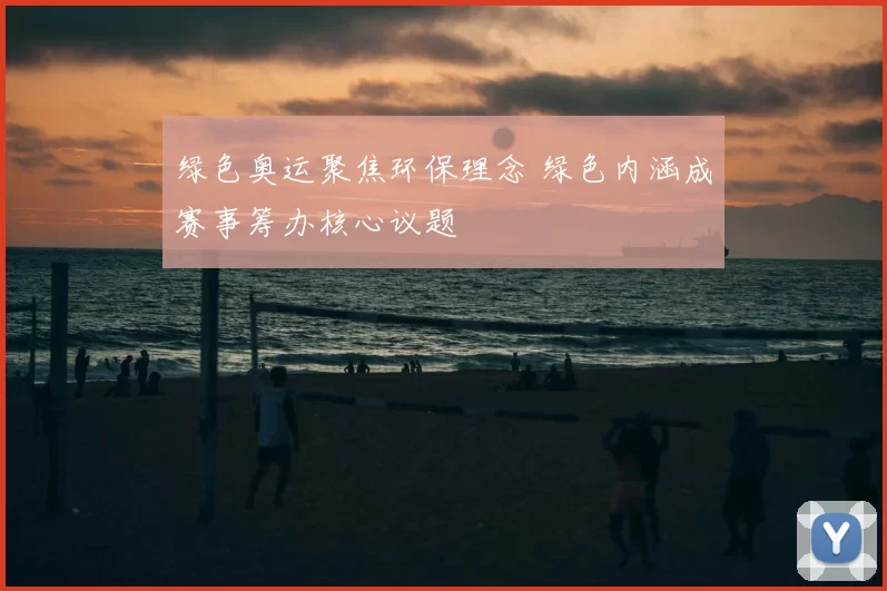 绿色奥运聚焦环保理念 绿色内涵成赛事筹办核心议题