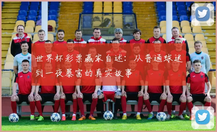 世界杯彩票赢家自述：从普通球迷到一夜暴富的真实故事